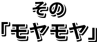 その「モヤモヤ」